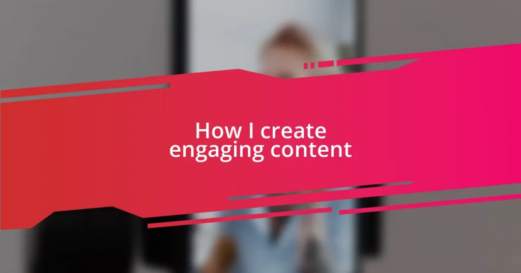 How I create engaging content