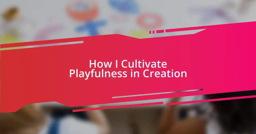 How I Cultivate Playfulness in Creation