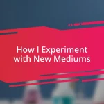 How I Experiment with New Mediums