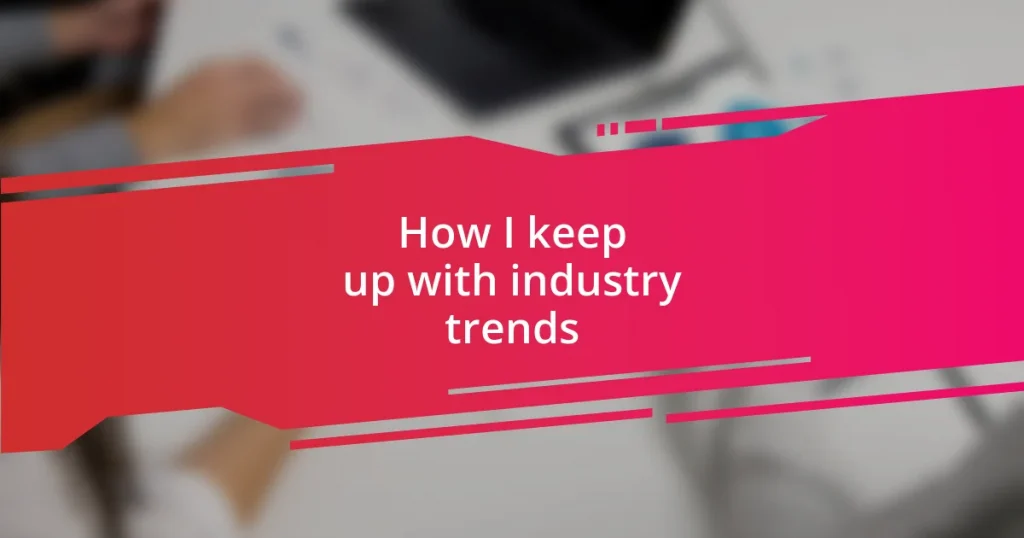 How I keep up with industry trends