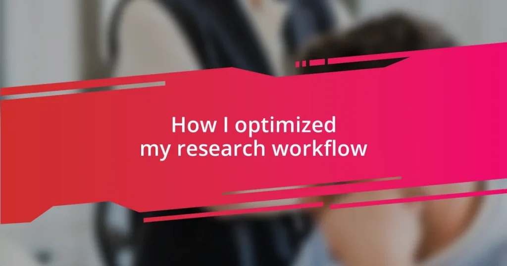 How I optimized my research workflow