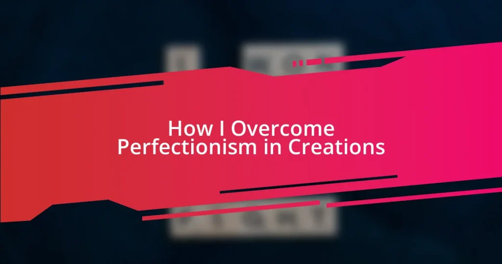 How I Overcome Perfectionism in Creations