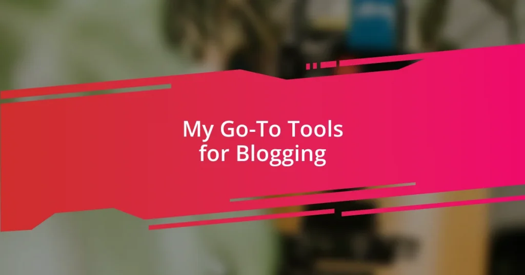 My Go-To Tools for Blogging