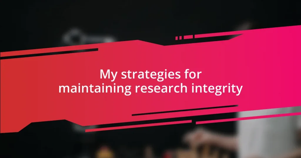 My strategies for maintaining research integrity