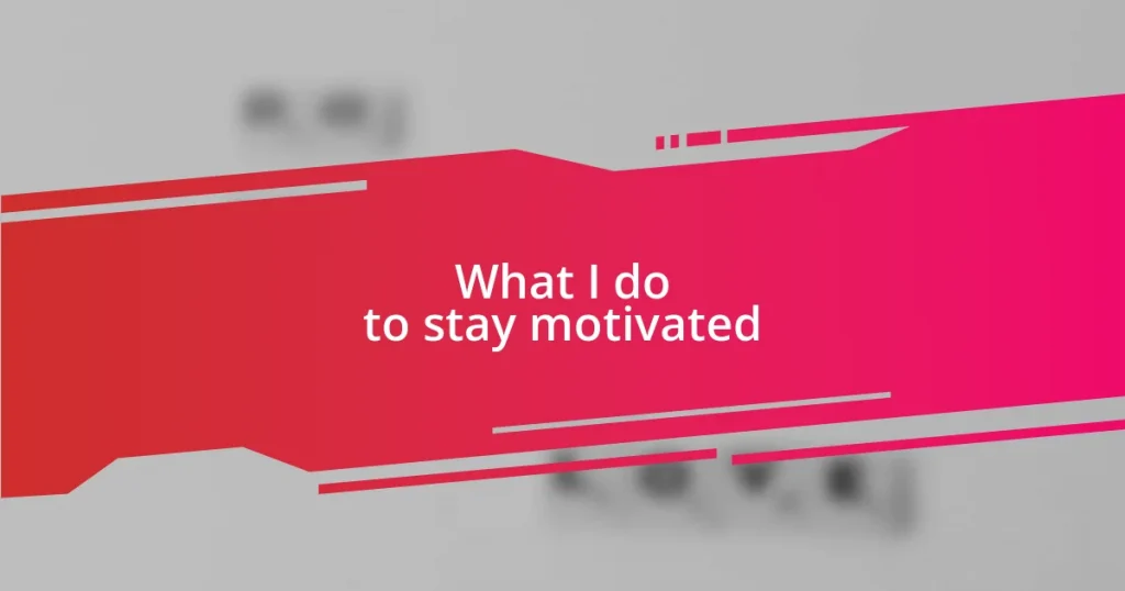 What I do to stay motivated